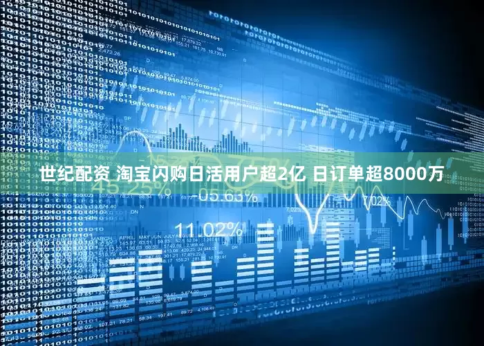 世纪配资 淘宝闪购日活用户超2亿 日订单超8000万
