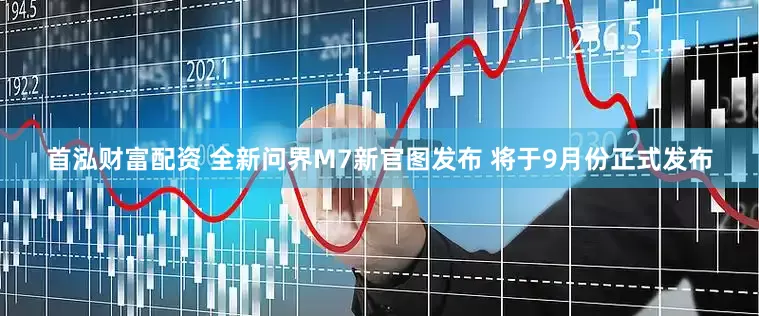 首泓财富配资 全新问界M7新官图发布 将于9月份正式发布