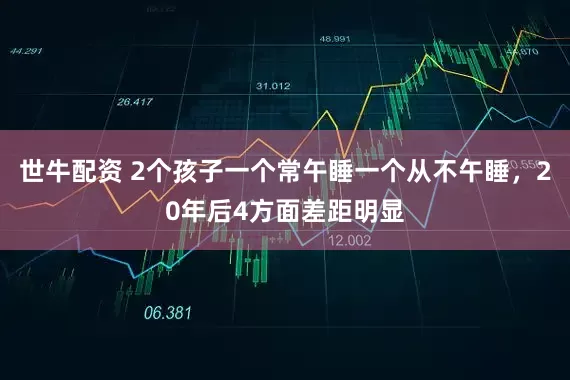 世牛配资 2个孩子一个常午睡一个从不午睡，20年后4方面差距明显