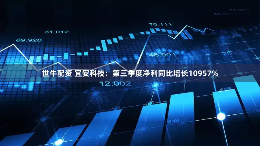 世牛配资 宜安科技：第三季度净利同比增长10957%